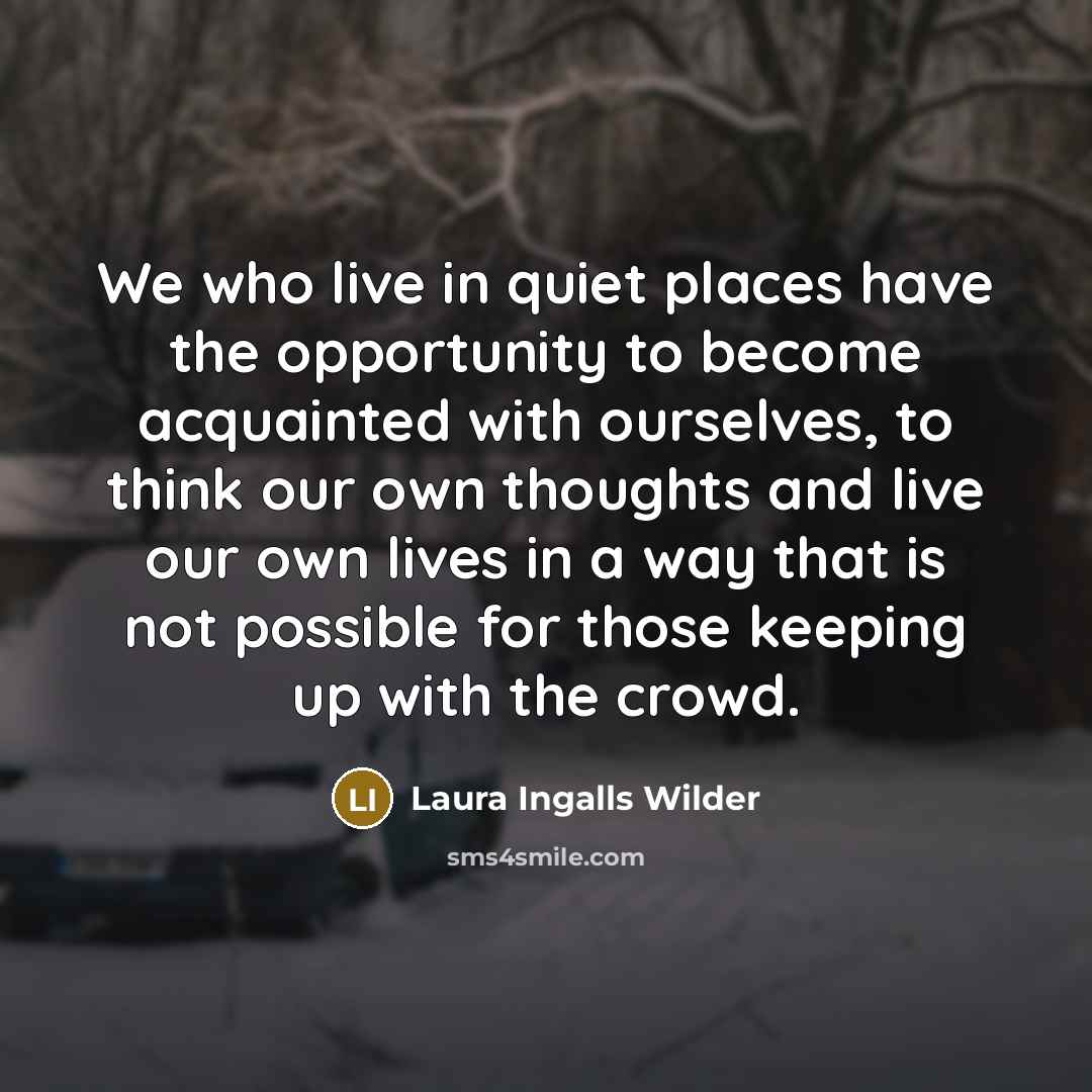 “We who live in quiet places have the opportunity to…” quote by Laura Ingalls Wilder