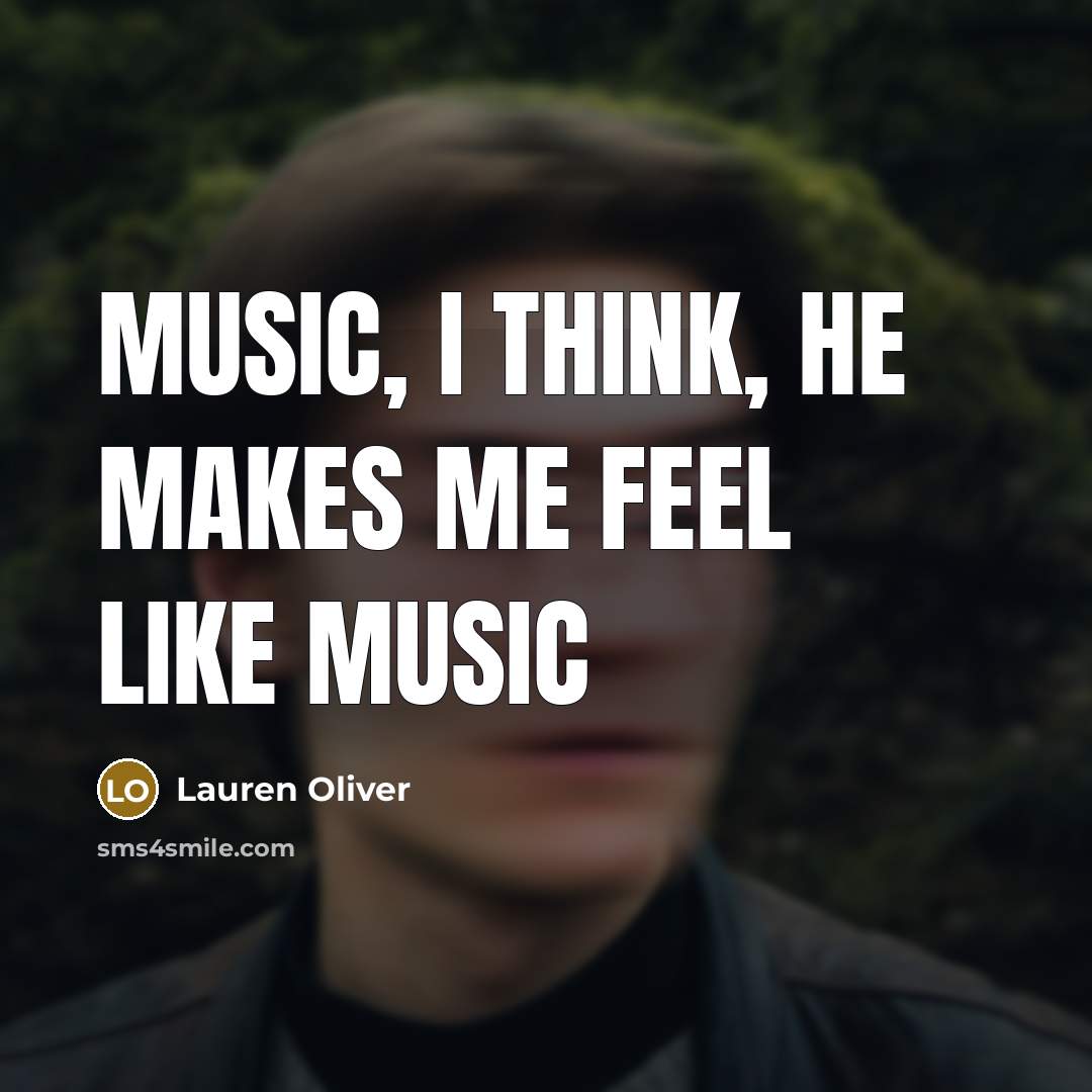 “Music, I think, he makes me feel like music” quote by Lauren Oliver