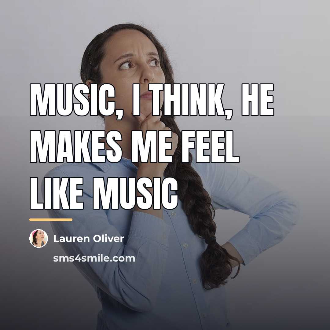 “Music, I think, he makes me feel like music…” quote by Lauren Oliver