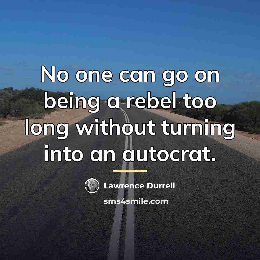 “No one can go on being a rebel too long…” quote by Lawrence Durrell