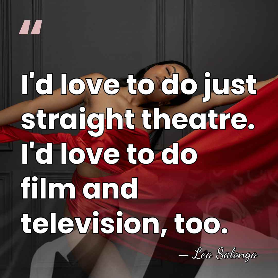 I'd love to do just straight theatre. I'd love to do film&hellip; - Lea Salonga