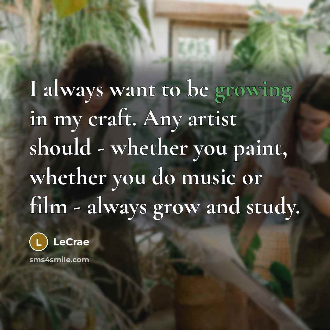 “I always want to be growing in my craft. Any…” quote by LeCrae
