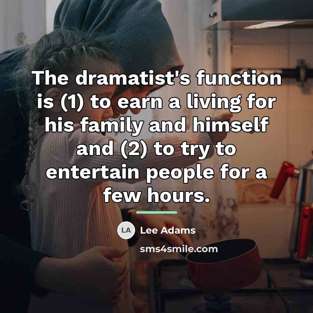 “The dramatist's function is (1) to earn a living for…” quote by Lee Adams