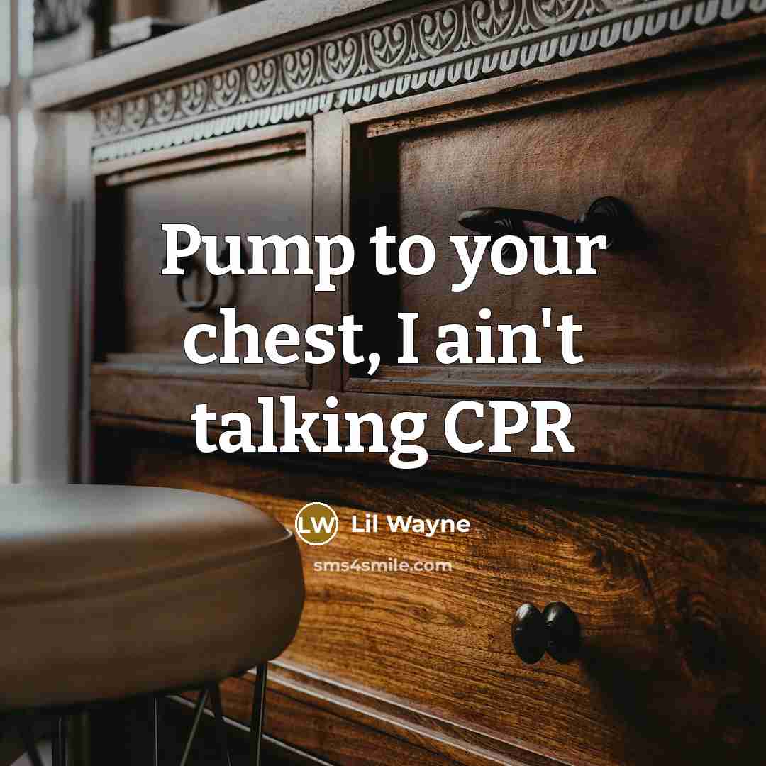 “Pump to your chest, I ain't talking CPR” quote by Lil Wayne