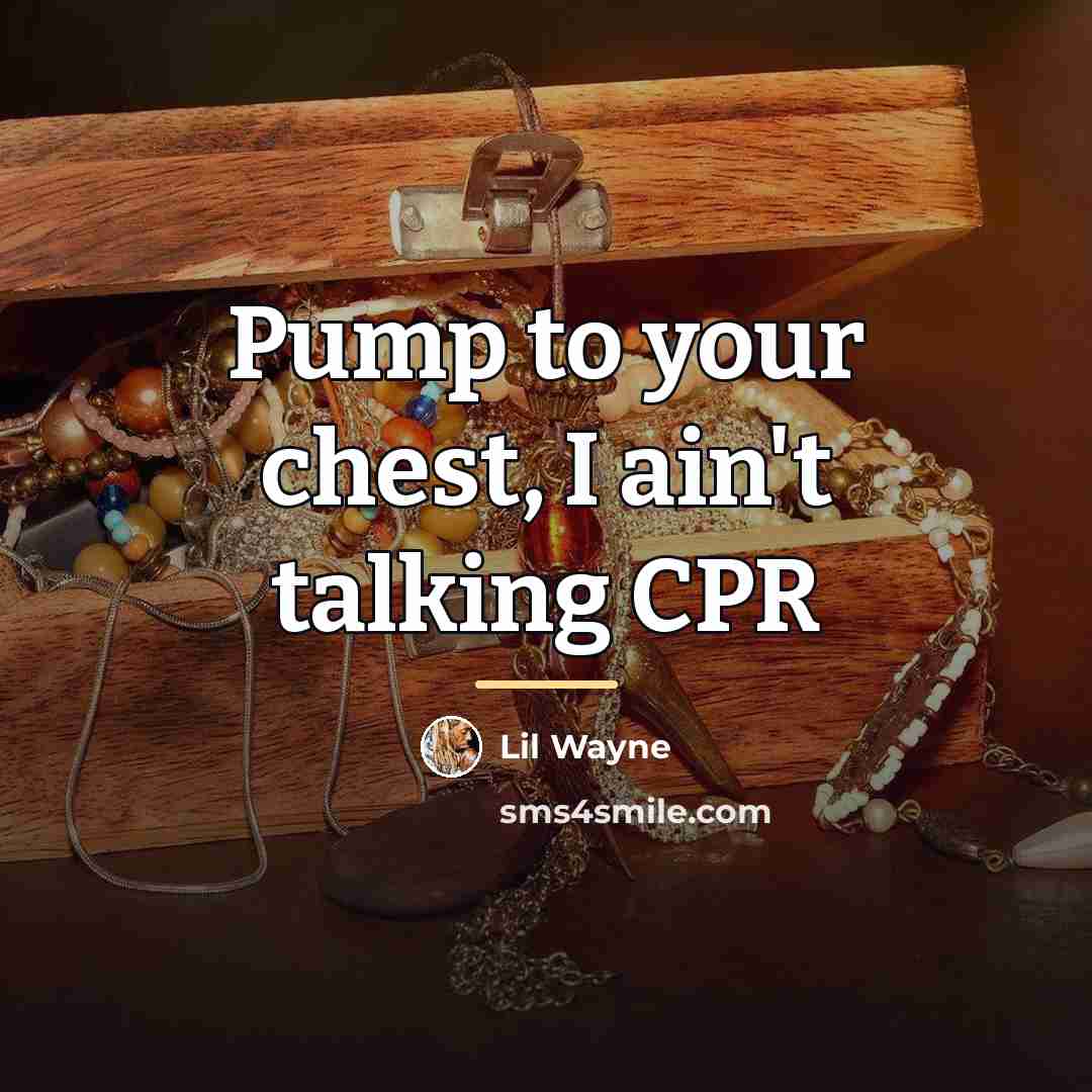 “Pump to your chest, I ain't talking CPR…” quote by Lil Wayne
