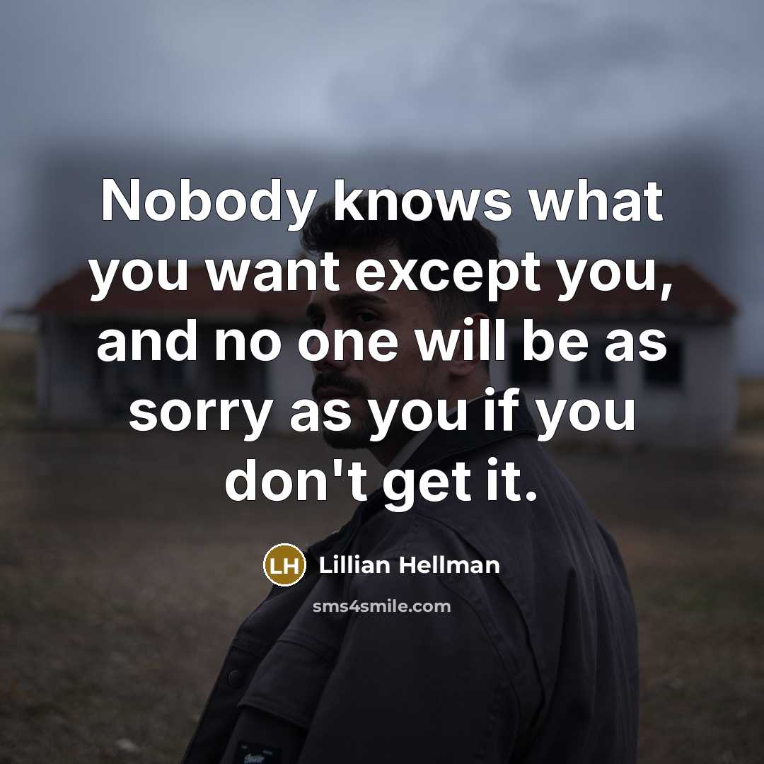 “Nobody knows what you want except you, and no one…” quote by Lillian Hellman