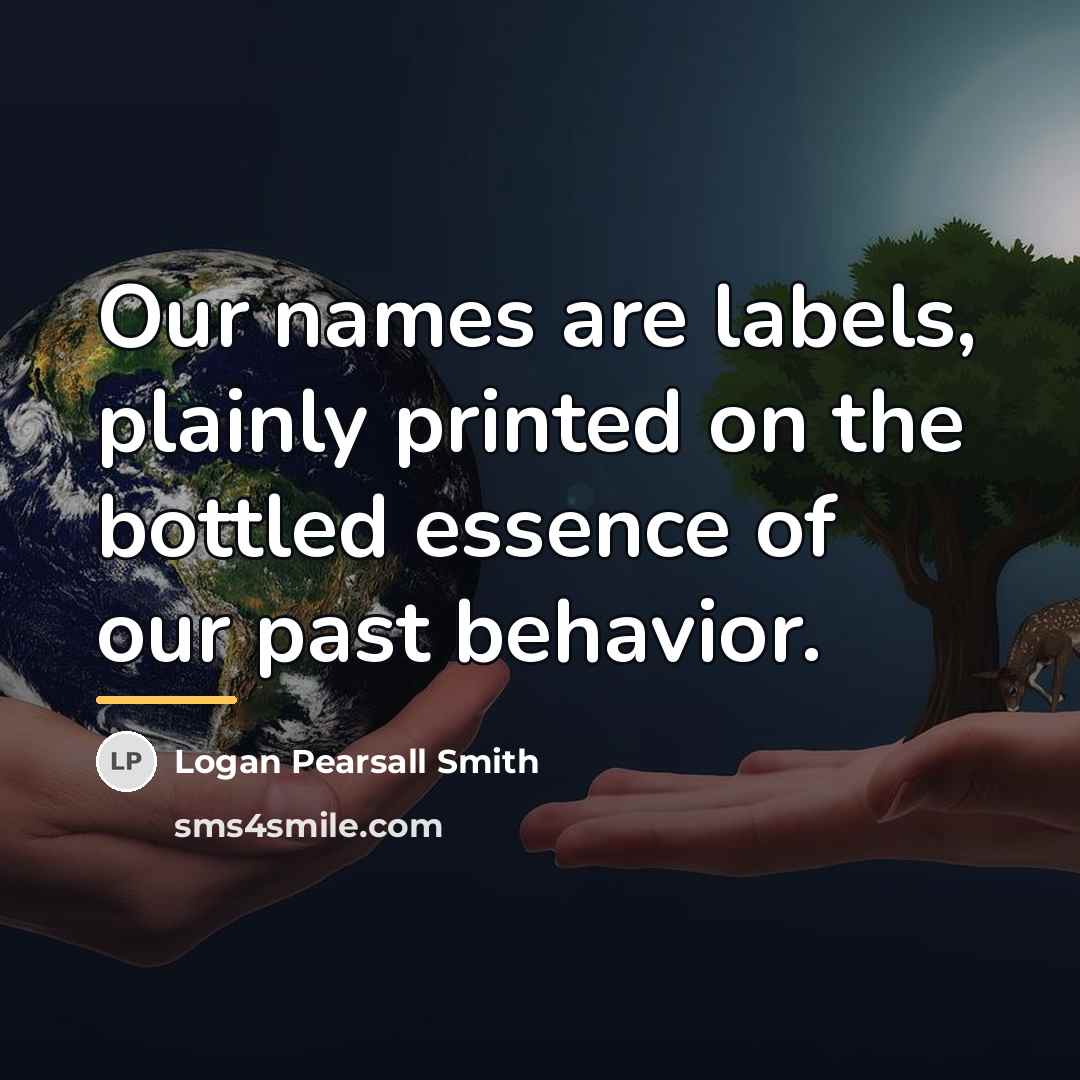 “Our names are labels, plainly printed on the bottled essence…” quote by Logan Pearsall Smith