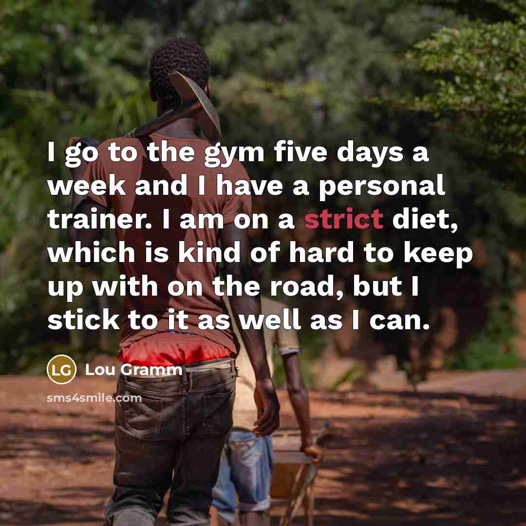 “I go to the gym five days a week and…” quote by Lou Gramm