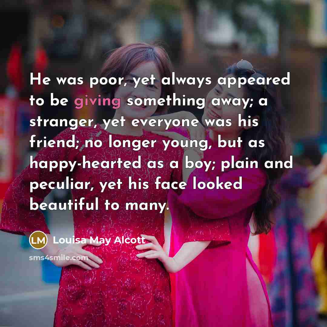“He was poor, yet always appeared to be giving something…” quote by Louisa May Alcott