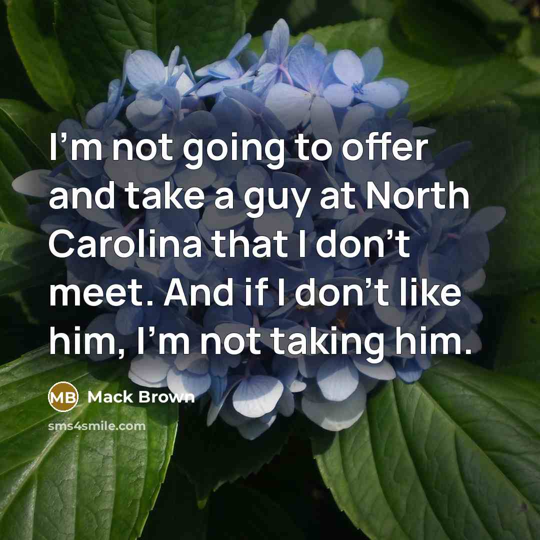 “I'm not going to offer and take a guy at North Carolina that I don't meet. And if I don't like him, I'm not taking him.” quote by Mack Brown