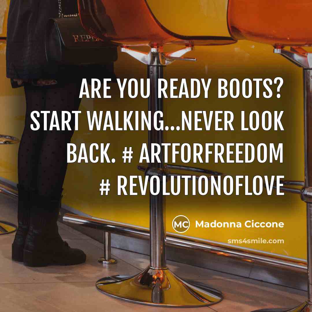 “Are you ready boots? Start Walking.....never look back. #‎ artforfreedom…” quote by Madonna Ciccone