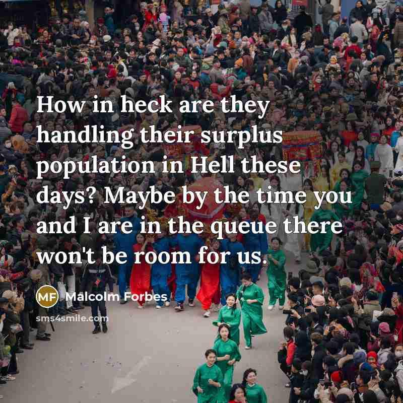 “How in heck are they handling their surplus population in…” quote by Malcolm Forbes