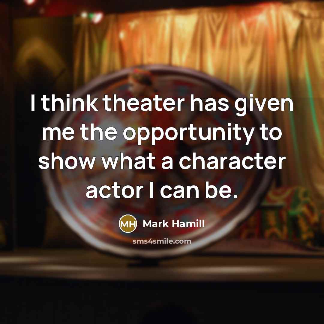 “I think theater has given me the opportunity to show…” quote by Mark Hamill