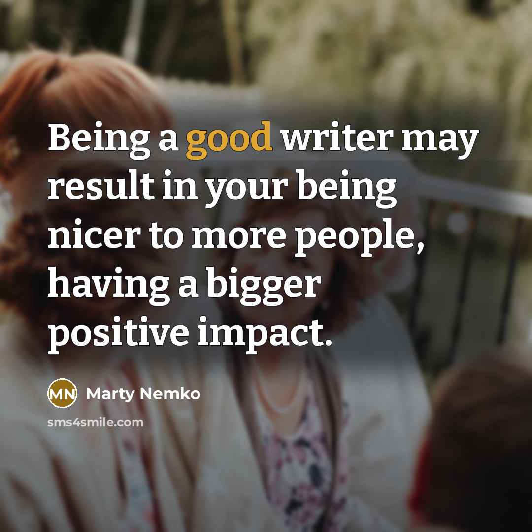 “Being a good writer may result in your being nicer…” quote by Marty Nemko