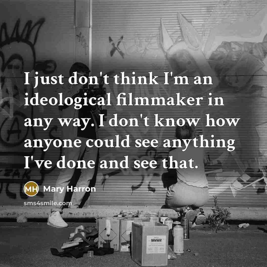 “I just don't think I'm an ideological filmmaker in any…” quote by Mary Harron
