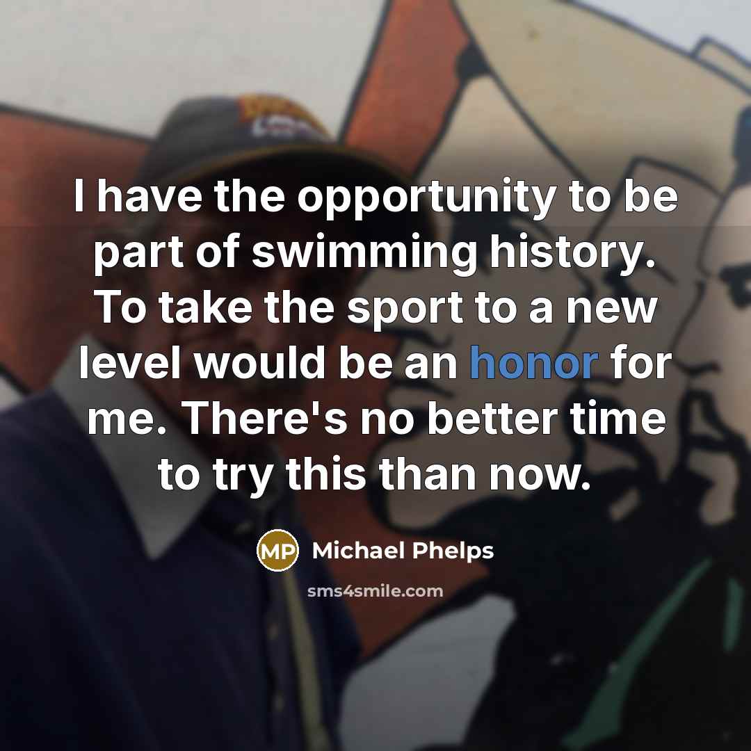 “I have the opportunity to be part of swimming history.…” quote by Michael Phelps