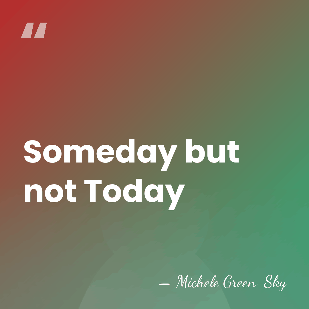 Someday but not Today - Michele Green-Sky
