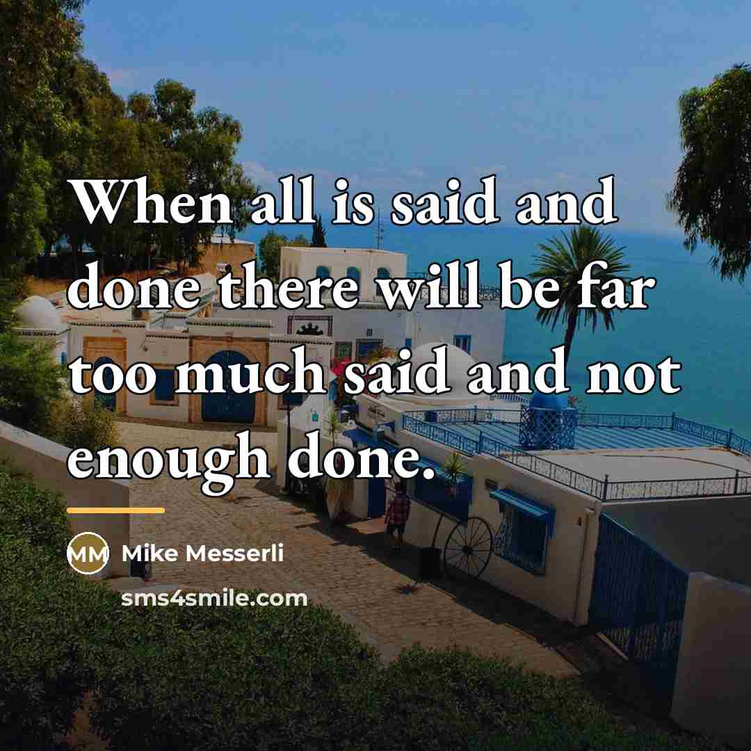 “When all is said and done there will be far…” quote by Mike Messerli