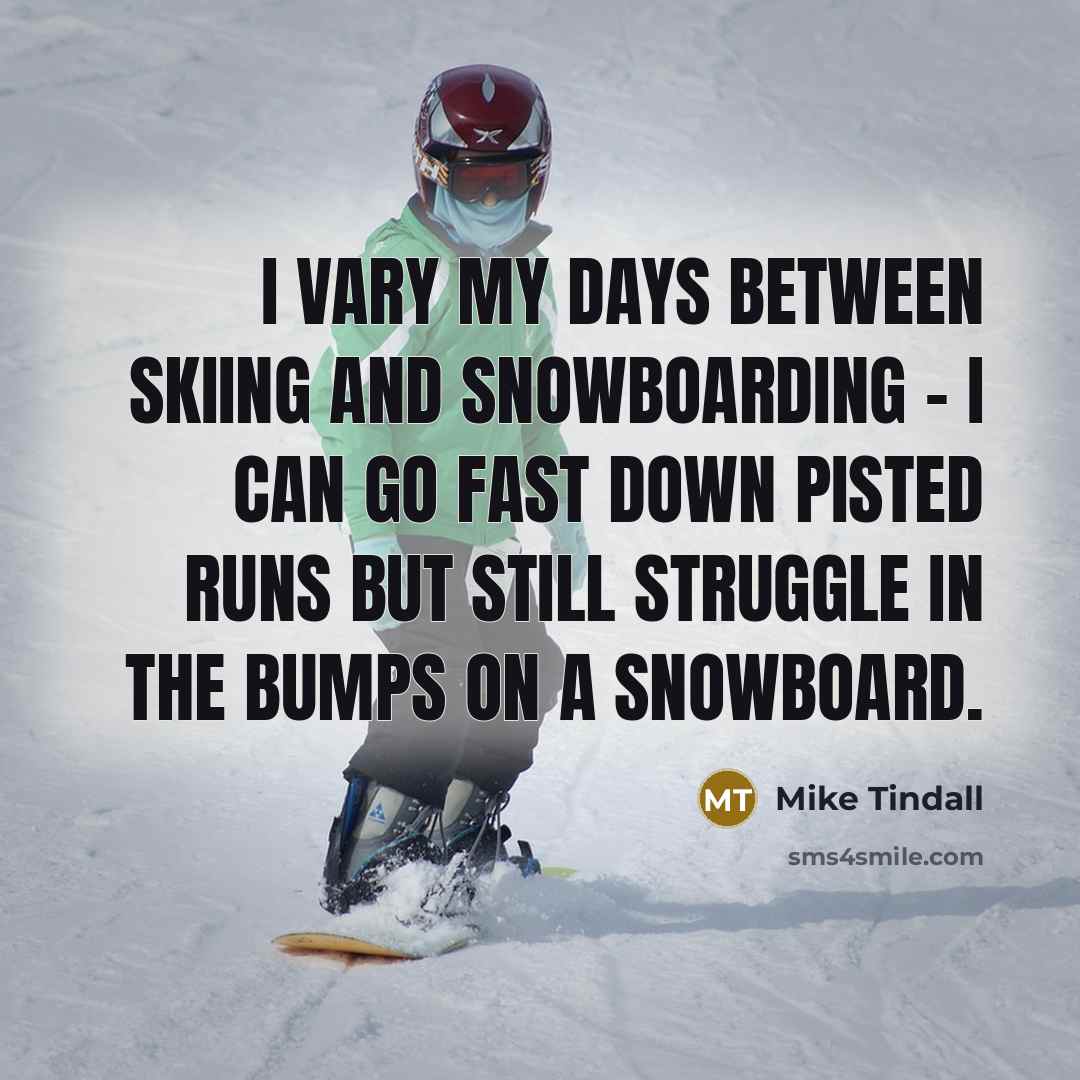 “I vary my days between skiing and snowboarding - I…” quote by Mike Tindall