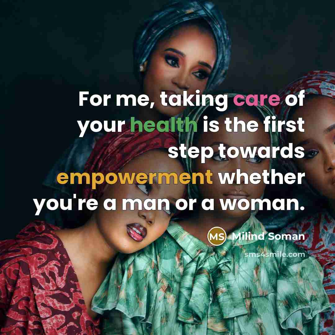 “For me, taking care of your health is the first step towards empowerment whether you're a man or a woman.” quote by Milind Soman