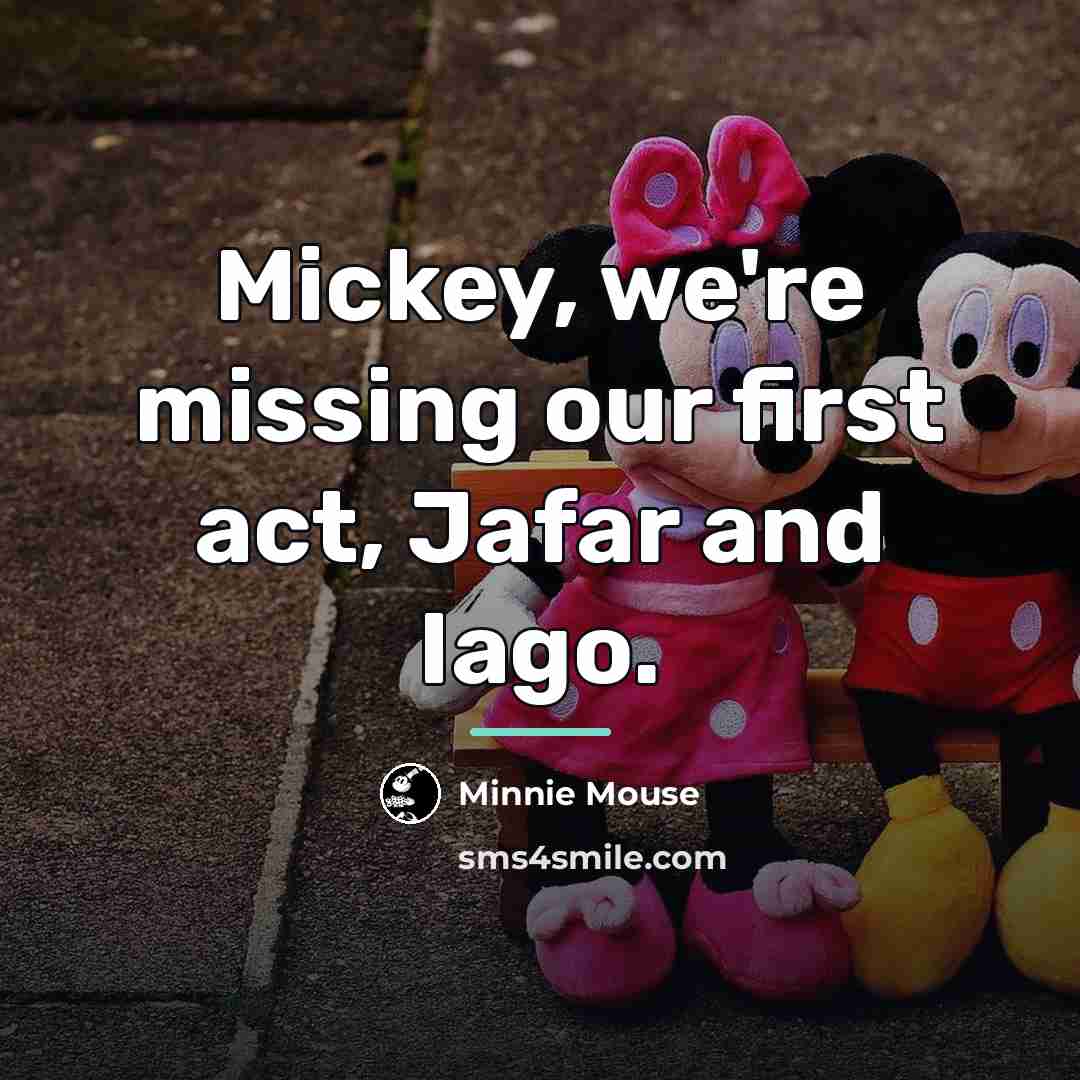 “Mickey, we're missing our first act, Jafar and Iago.…” quote by Minnie Mouse