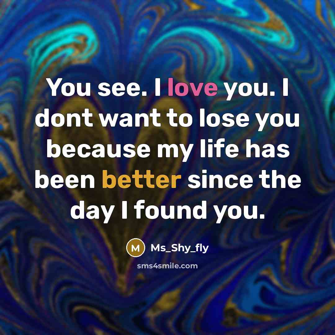 “You see. I love you. I dont want to lose you because my life has been better since the day I found you.” quote by Ms_Shy_fly