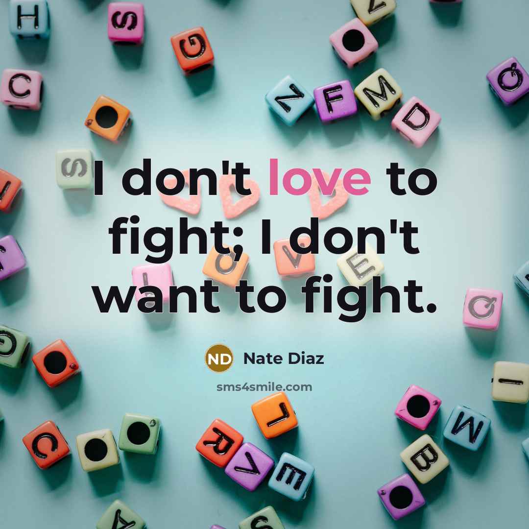 “I don't love to fight; I don't want to fight.…” quote by Nate Diaz