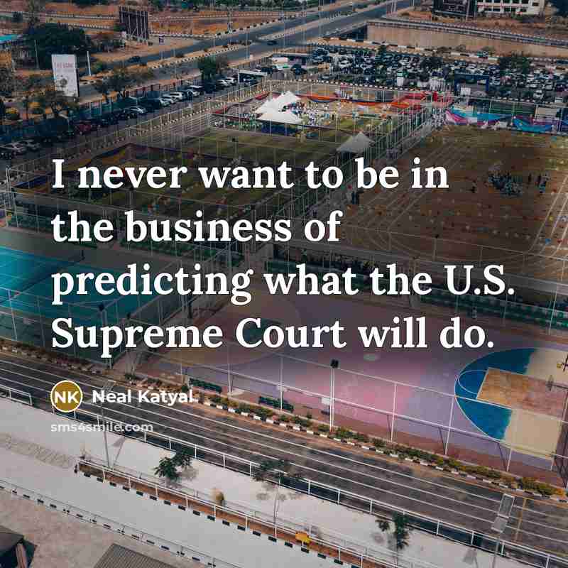 “I never want to be in the business of predicting…” quote by Neal Katyal