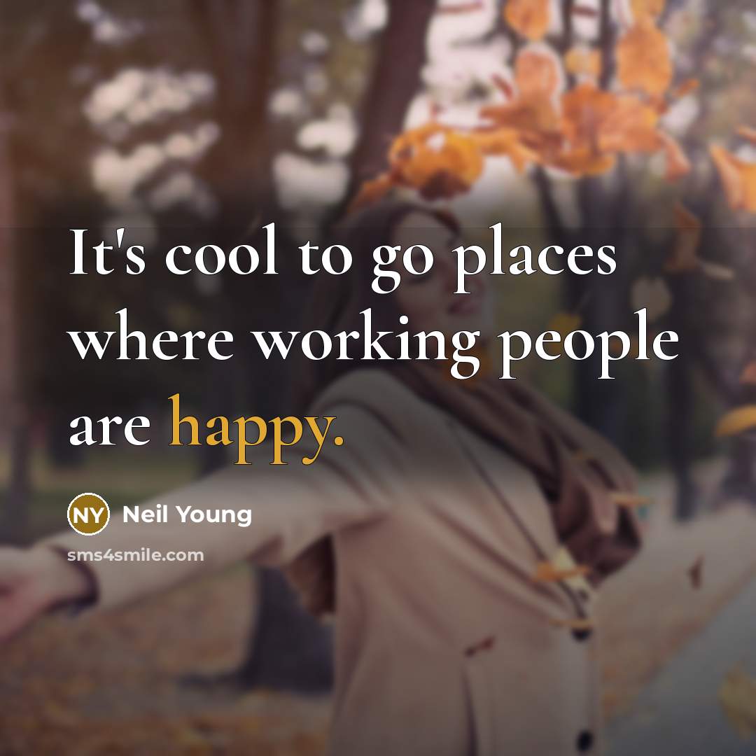 “It's cool to go places where working people are happy.…” quote by Neil Young