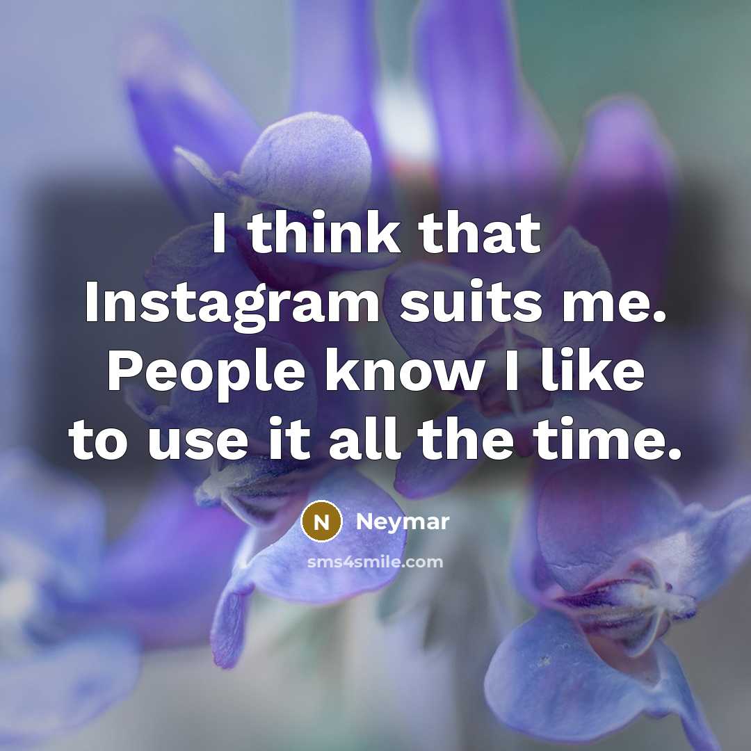 “I think that Instagram suits me. People know I like…” quote by Neymar