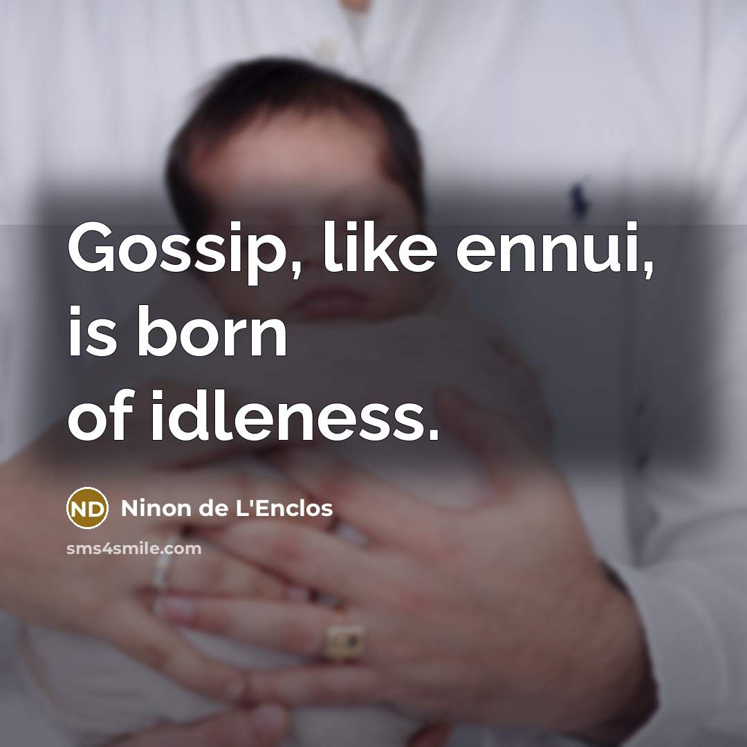 “Gossip, like ennui, is born of idleness.…” quote by Ninon de L'Enclos