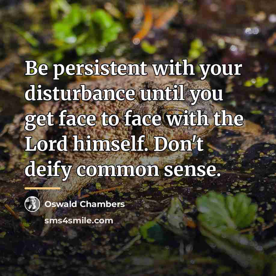 “Be persistent with your disturbance until you get face to…” quote by Oswald Chambers
