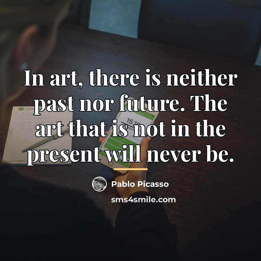 “In art, there is neither past nor future. The art…” quote by Pablo Picasso