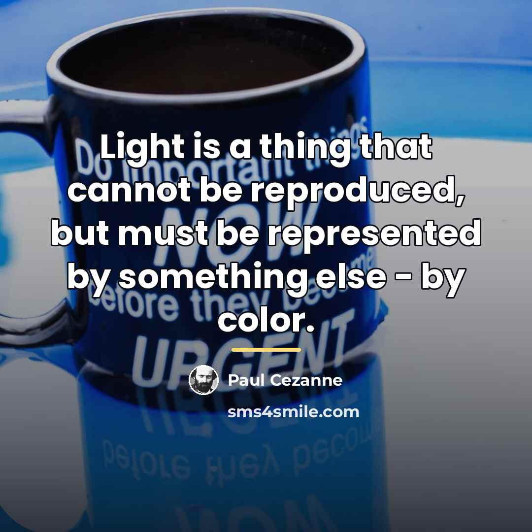 “Light is a thing that cannot be reproduced, but must…” quote by Paul Cezanne