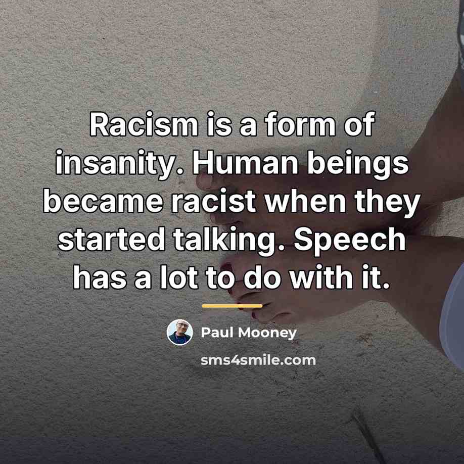 “Racism is a form of insanity. Human beings became racist…” quote by Paul Mooney