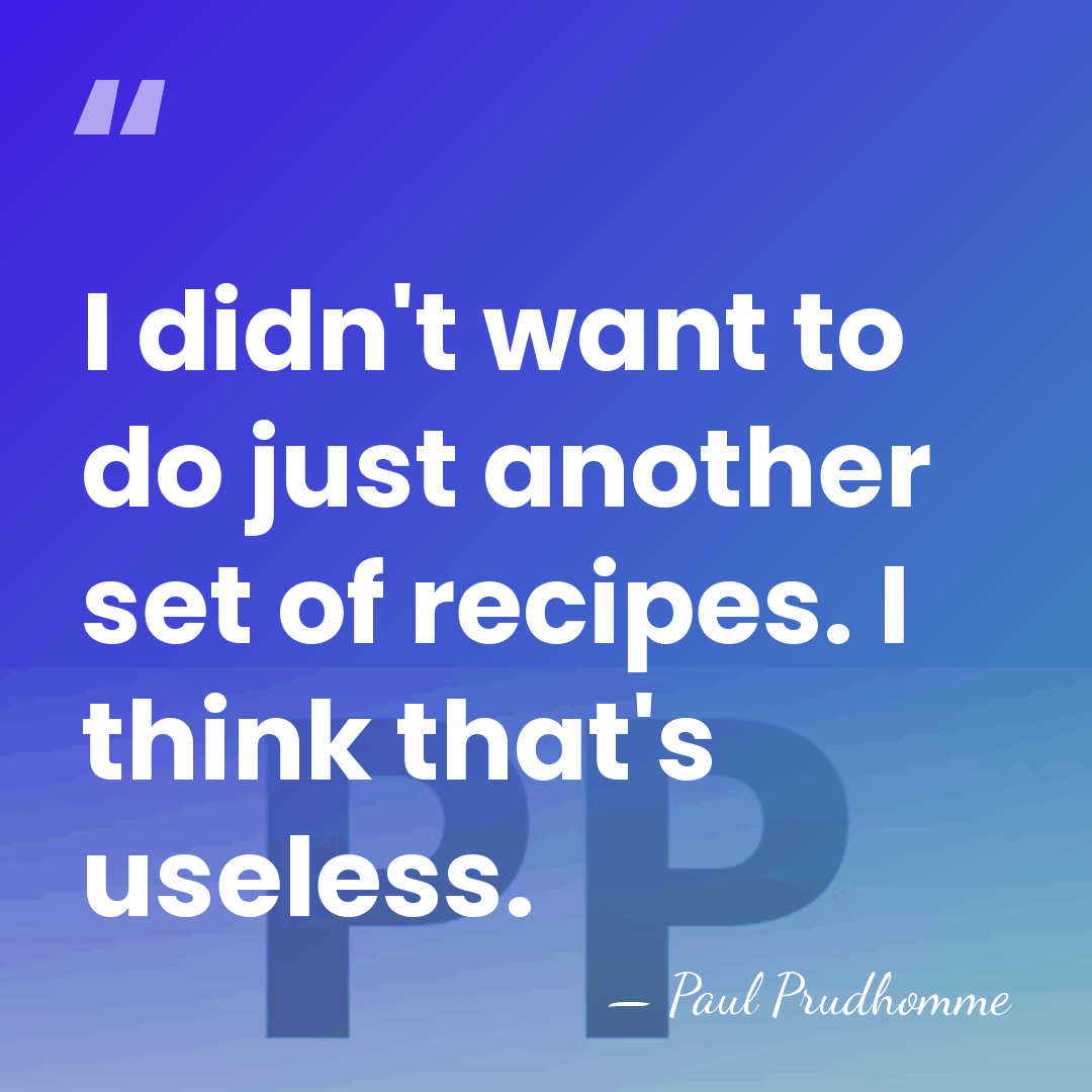 I didn't want to do just another set of recipes. I think&hellip; - Paul Prudhomme