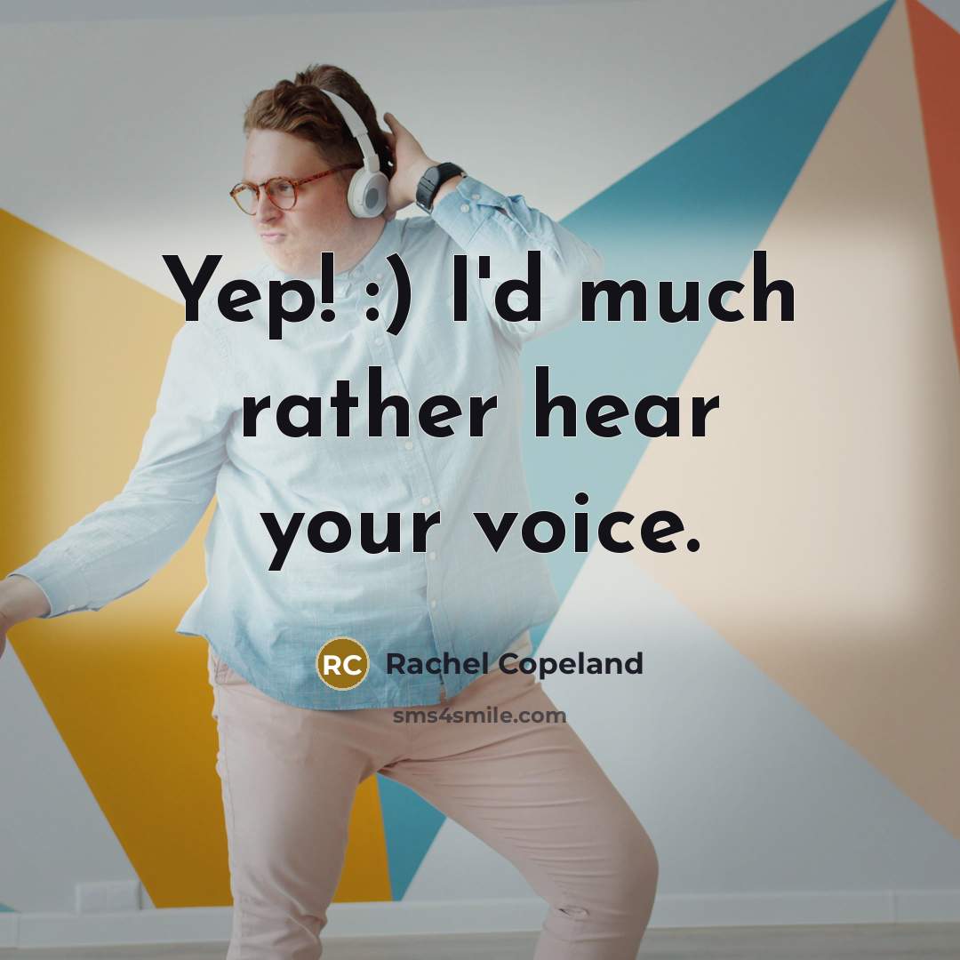 “Yep! :) I'd much rather hear your voice.” quote by Rachel Copeland