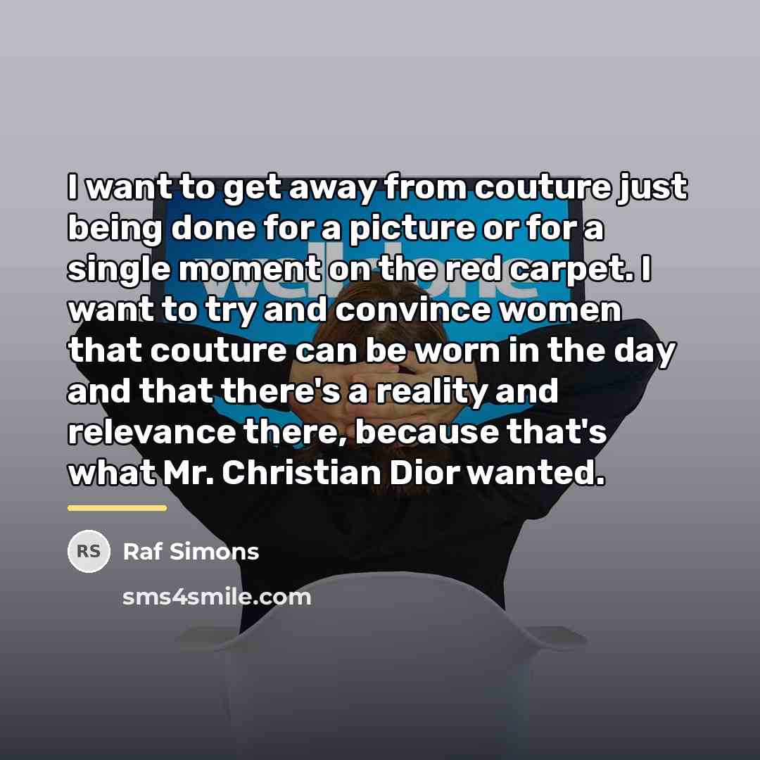 “I want to get away from couture just being done…” quote by Raf Simons