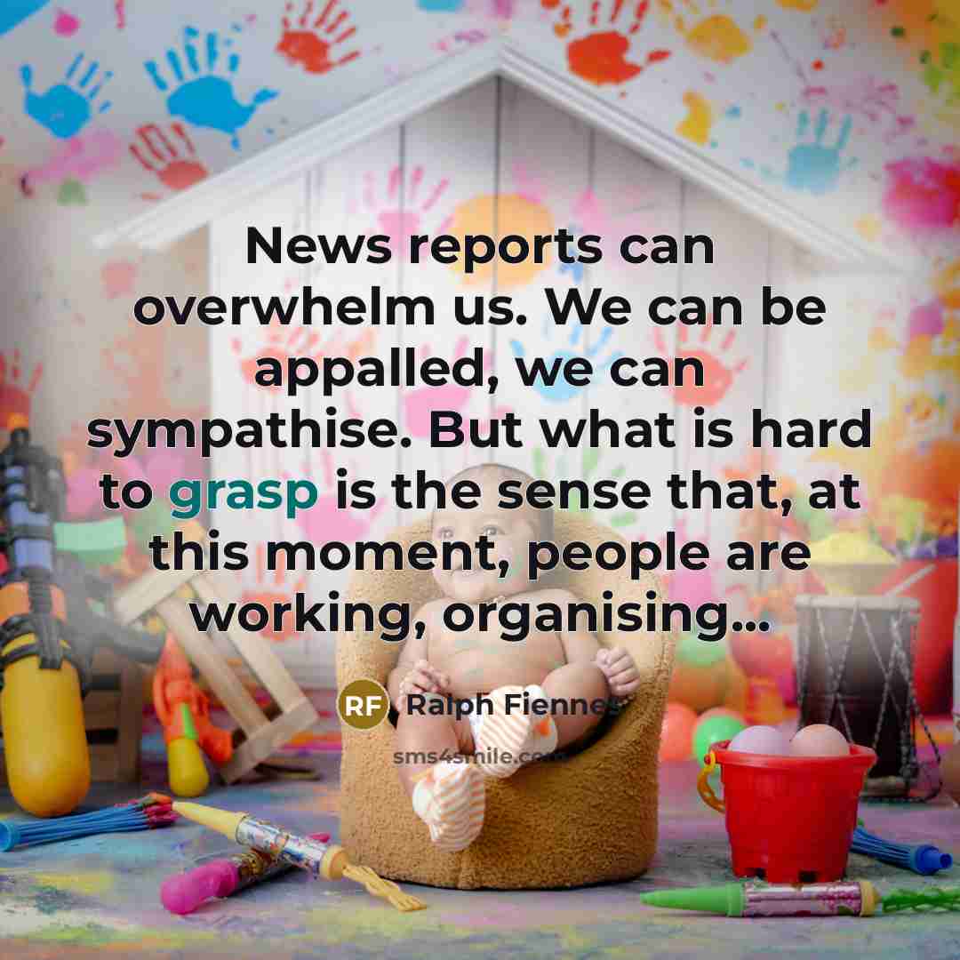 “News reports can overwhelm us. We can be appalled, we…” quote by Ralph Fiennes