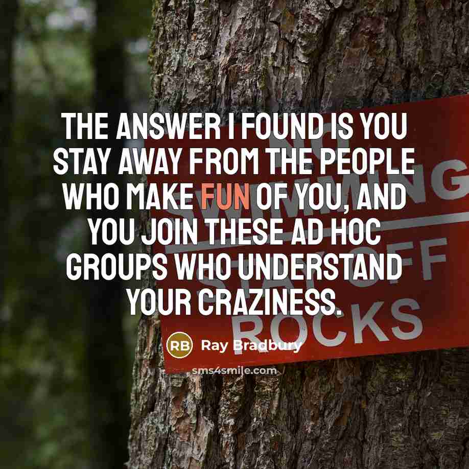 “The answer I found is you stay away from the…” quote by Ray Bradbury
