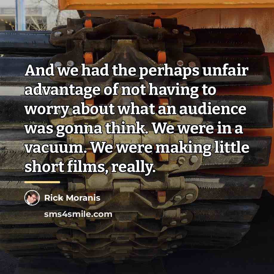 “And we had the perhaps unfair advantage of not having…” quote by Rick Moranis
