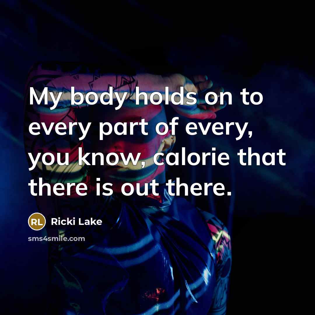 “My body holds on to every part of every, you…” quote by Ricki Lake
