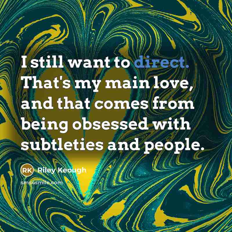 “I still want to direct. That's my main love, and…” quote by Riley Keough