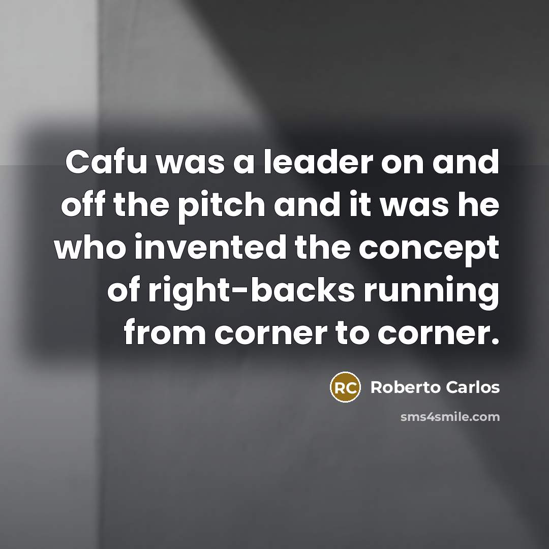 “Cafu was a leader on and off the pitch and…” quote by Roberto Carlos