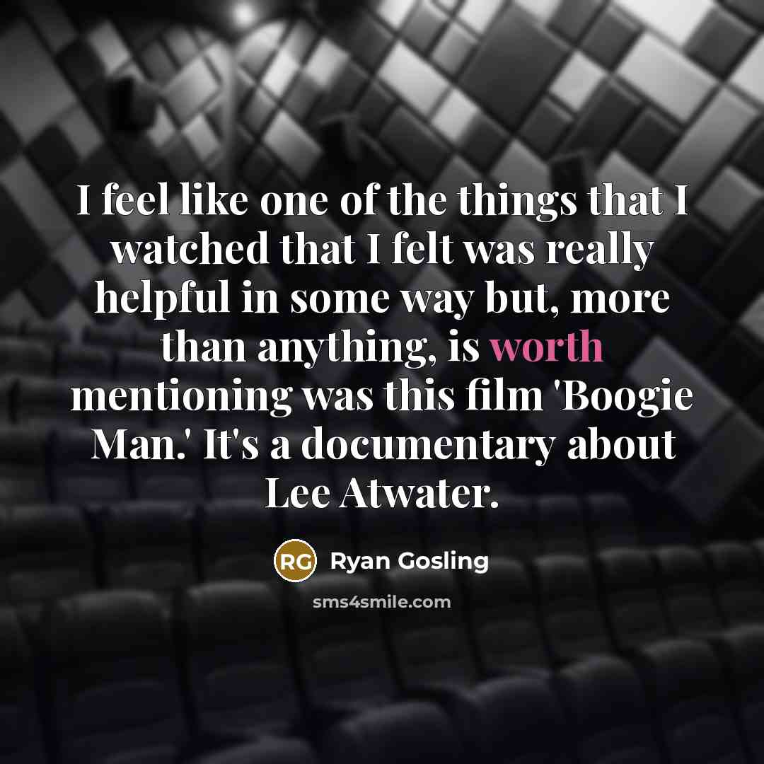 “I feel like one of the things that I watched…” quote by Ryan Gosling