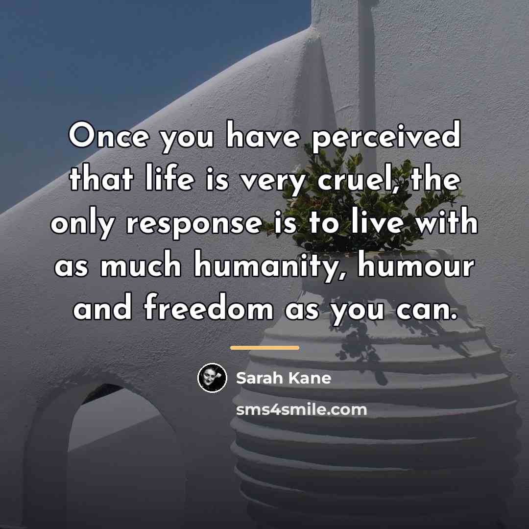 “Once you have perceived that life is very cruel, the…” quote by Sarah Kane