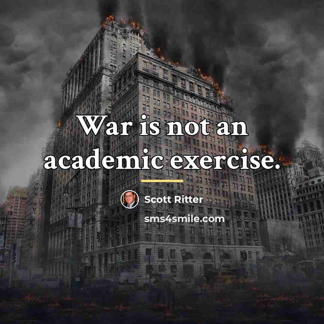 “War is not an academic exercise.…” quote by Scott Ritter