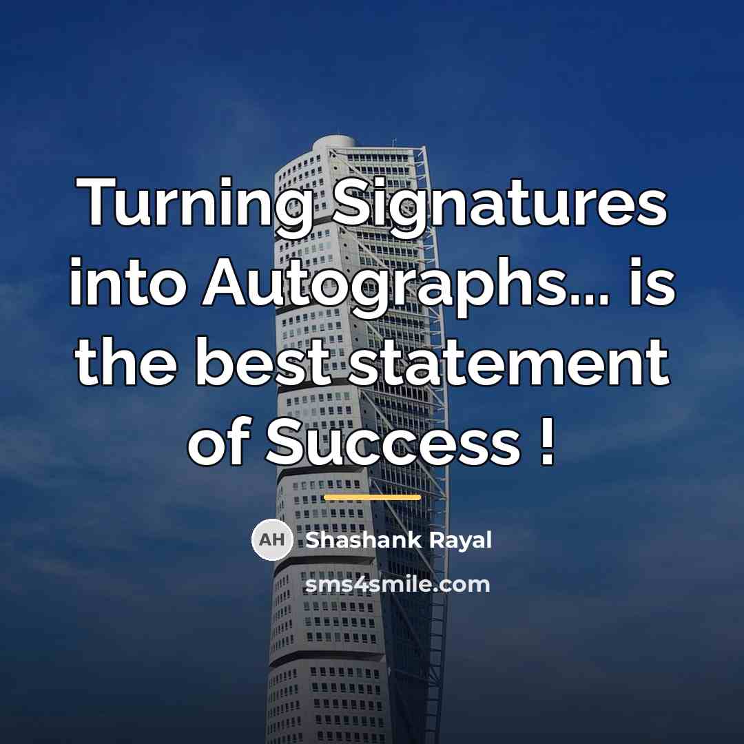 “Turning Signatures into Autographs... is the best statement of Success…” quote by Shashank Rayal