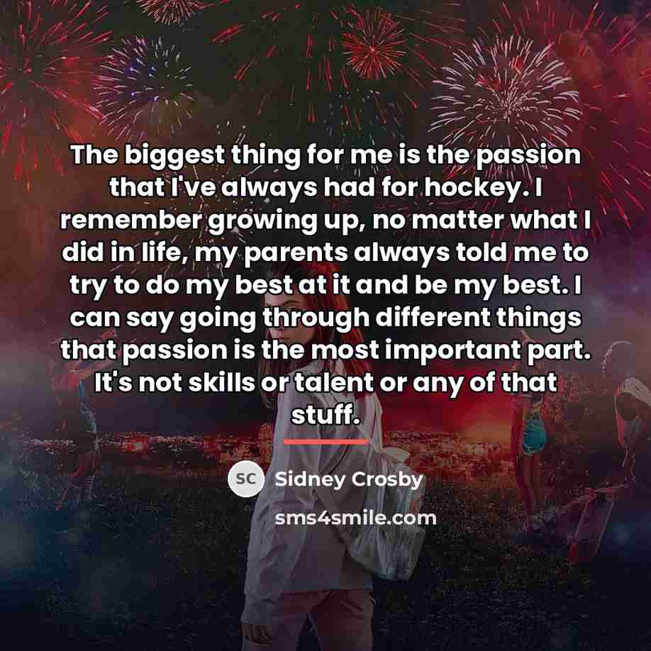 “The biggest thing for me is the passion that I've…” quote by Sidney Crosby