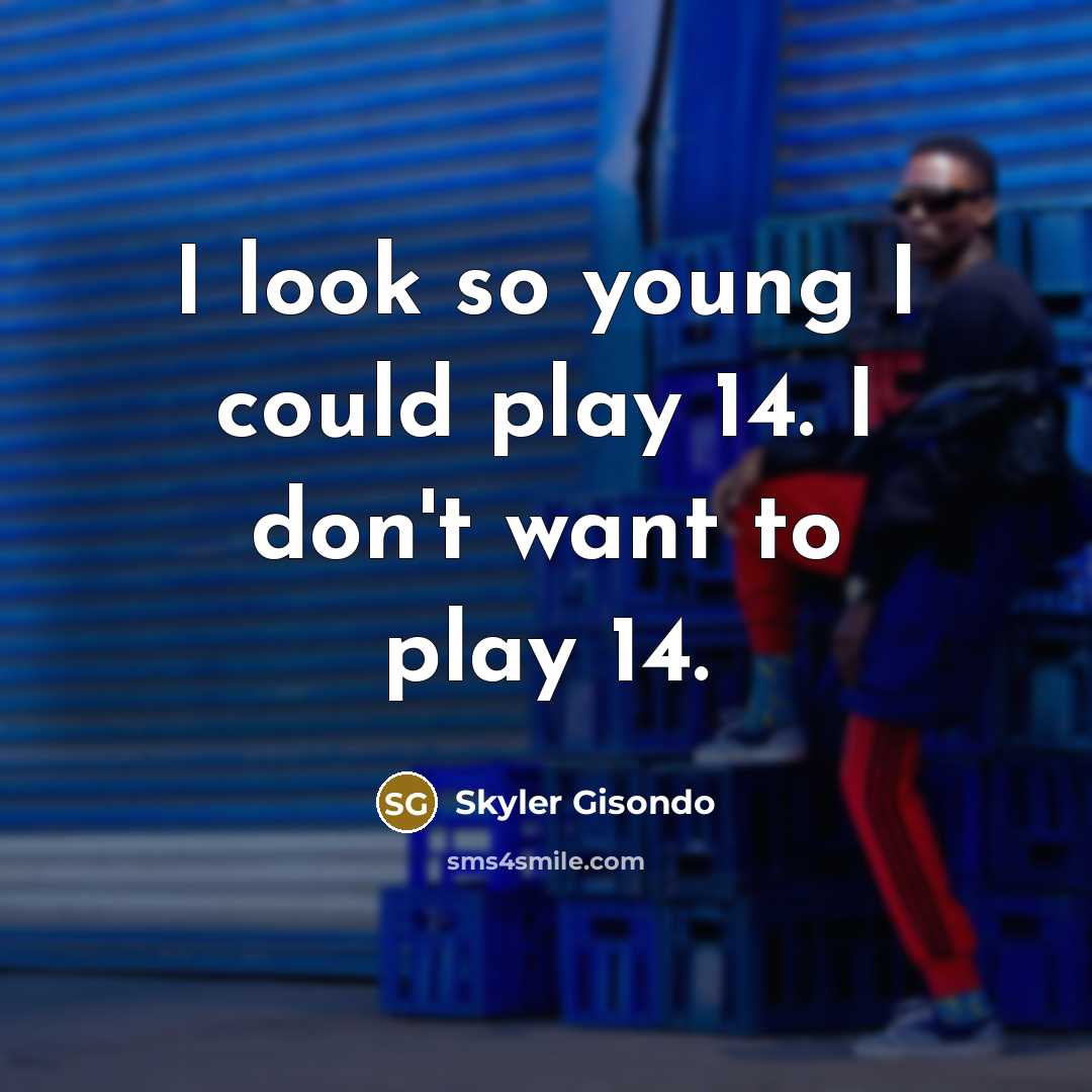 “I look so young I could play 14. I don't…” quote by Skyler Gisondo